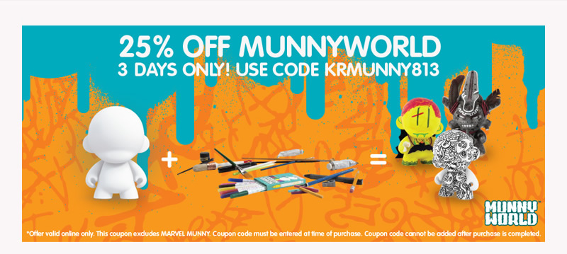 25% Off MUNNYWORLD 3 Days Only!  Use Code KRMUNNY813.  *Offer valid online only.  This coupon excludes MARVEL MUNNY.  Coupon code must be entered at time of purchase.  Coupon code cannot be added after purchase is completed.